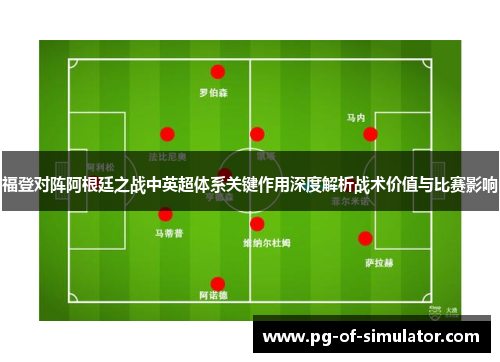 福登对阵阿根廷之战中英超体系关键作用深度解析战术价值与比赛影响 福登对阵阿根廷之战中英超体系关键作用深度解析战术价值与比赛影响